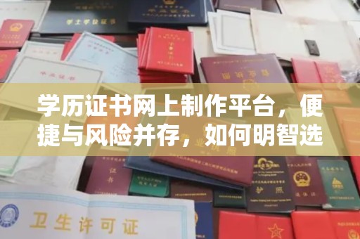 浦东学历证书网上制作平台，便捷与风险并存，如何明智选择？