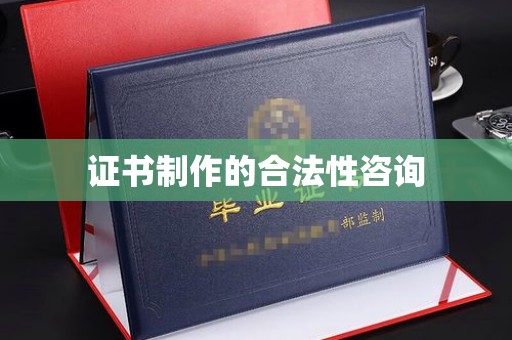 浦东证书制作的合法性咨询