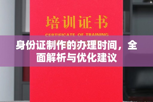 浦东身份证制作的办理时间，全面解析与优化建议